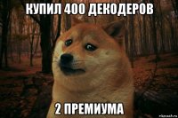 купил 400 декодеров 2 премиума