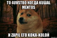 to 4uvstво когда kuшal mentos и zapil eгo koka-kol0й