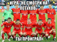 игра "не смотри на петухов" ты проиграл