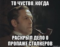 то чуство, когда раскрыл дело о пропаже сталкеров
