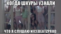 когда шкуры узнали что я слушаю nicebeatzprod.