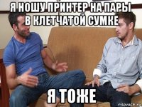 я ношу принтер на пары   в клетчатой сумке я тоже