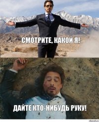 Смотрите, какой я! Дайте кто-нибудь руку!