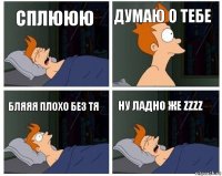 Сплююю Думаю о тебе Бляяя плохо без тя Ну ладно же zzzz