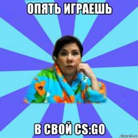 опять играешь в свой cs:go