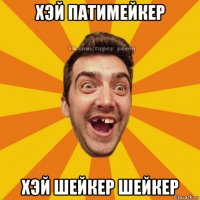 хэй патимейкер хэй шейкер шейкер