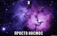 я просто космос