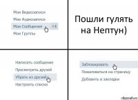 Пошли гулять на Нептун)