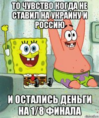 то чувство когда не ставил на украину и россию и остались деньги на 1/8 финала