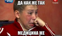 да как же так медицина же