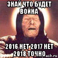 знай что будет война 2016 нет 2017 нет 2018 точно