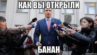 как вы открыли банан