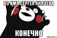 во имя сергея князева конечно