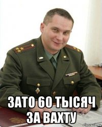  зато 60 тысяч за вахту