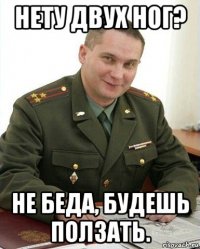 нету двух ног? не беда, будешь ползать.