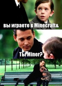 вы играете в Minecraft& Ты Miner? 