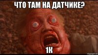 что там на датчике? 1к