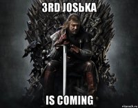 3rd josьka is coming