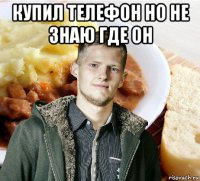 купил телефон но не знаю где он 