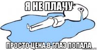 я не плачу просто цена в глаз попала