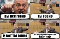 вы все говно ты говно и вот ты говно а я еще думал - хули так воняет то тут