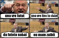 una vre futut una vre lins la chizd da futeto nahui eu mam zaibit