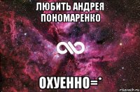 любить андрея пономаренко охуенно=*