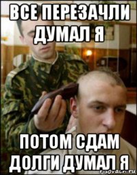 все перезачли думал я потом сдам долги думал я