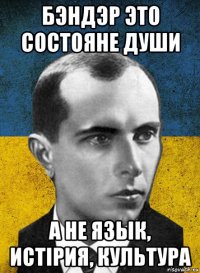 бэндэр это состояне души а не язык, истiрия, культура