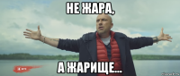 не жара, а жарище...