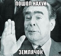 пошол нахуй землячок