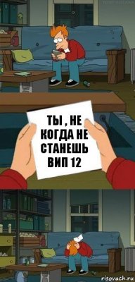 Ты , не когда не станешь вип 12