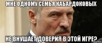 мне одному семья кабардоковых не внушает доверия в этой игре?