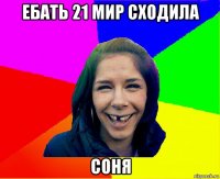 ебать 21 мир сходила соня