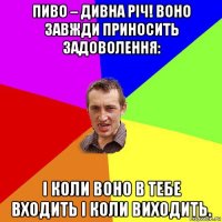 пиво – дивна річ! воно завжди приносить задоволення: і коли воно в тебе входить і коли виходить.