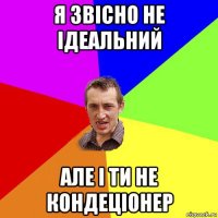 я звісно не ідеальний але і ти не кондеціонер