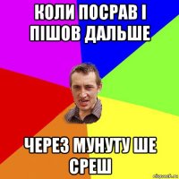 коли посрав і пішов дальше через мунуту ше среш