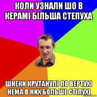 коли узнали шо в керамі більша степуха шнеки крутанулі по вертухі нема в них больше стіпухі