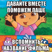 давайте вместе поможем паше вспомнить название фильма