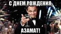 с днем рождения, азамат!