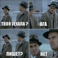 Твоя уехала ? Ага Пишет? Нет