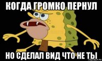 когда громко пернул но сделал вид что не ты