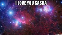 i love you sasha 