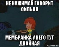 не нажимай говорит сильно мембранка у него тут двойная