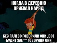 когда в деревню приехал наряд без палево говорили они , всё будит зае**** говорили они