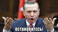  остановитесь!