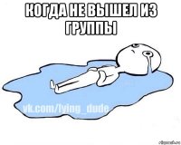 когда не вышел из группы 