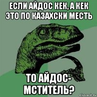 если айдос кек, а кек это по казахски месть то айдос- мститель?