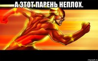 а этот парень неплох. 