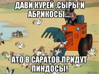 дави курей ,сыры и абрикосы.... ато в саратов придут пиндосы!